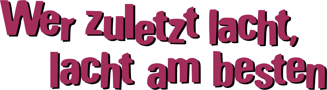 Wer zuletzt lacht, lacht am besten