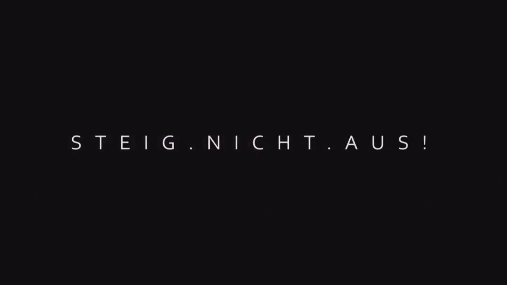 Steig. Nicht. Aus!